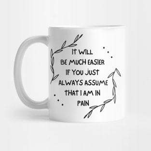 It Will Be Much Easier If You Just Always Assume That I Am In Pain - Chronic Pain - Fibromyalgia Mug